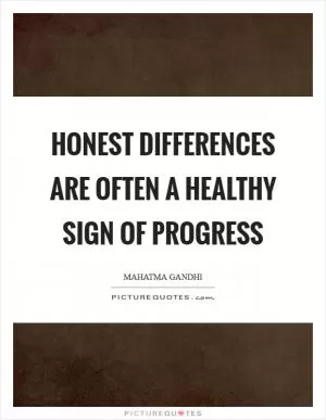 Honest differences are often a healthy sign of progress Picture Quote #1