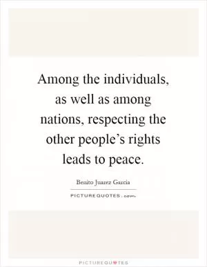 Among the individuals, as well as among nations, respecting the other people’s rights leads to peace Picture Quote #1