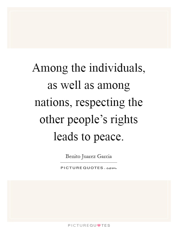 Among the individuals, as well as among nations, respecting the other people's rights leads to peace Picture Quote #1