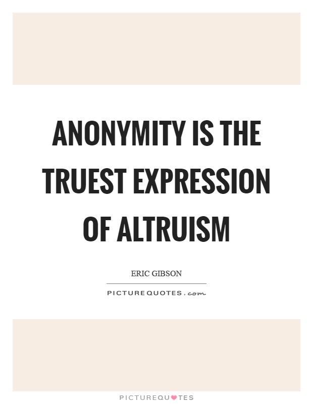 Anonymity is the truest expression of altruism Picture Quote #1