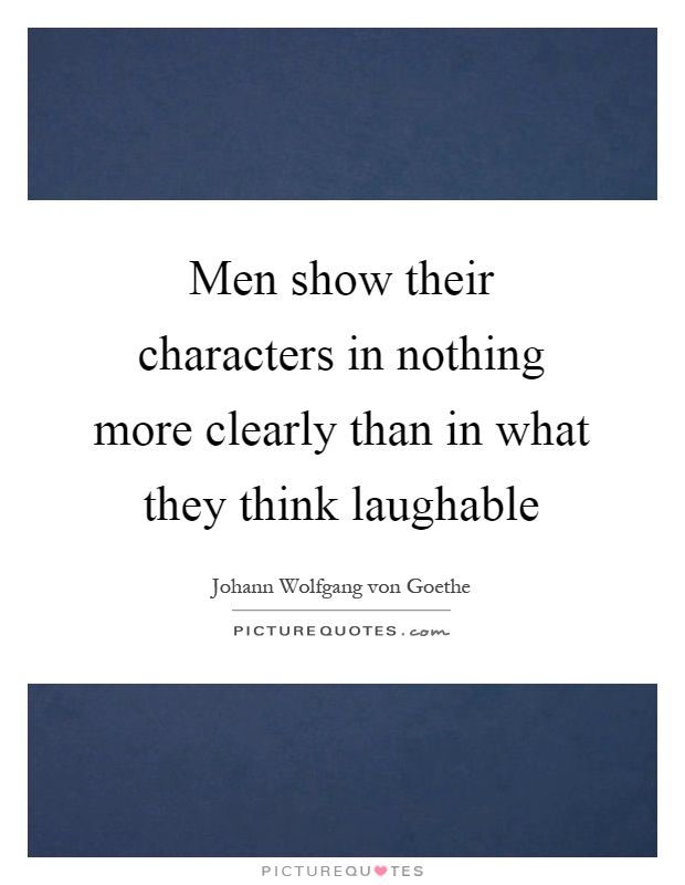 Men show their characters in nothing more clearly than in what they think laughable Picture Quote #1