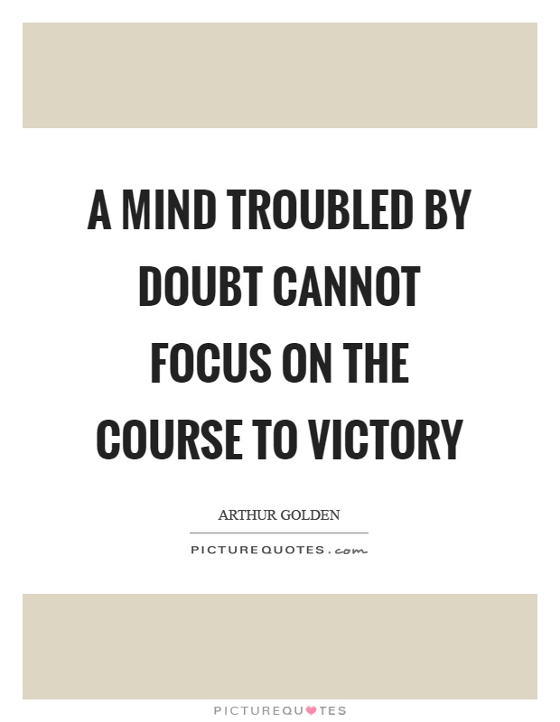 A mind troubled by doubt cannot focus on the course to victory Picture Quote #1