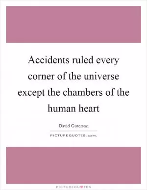 Accidents ruled every corner of the universe except the chambers of the human heart Picture Quote #1