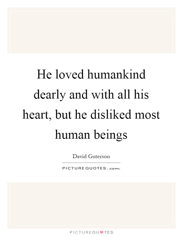 He loved humankind dearly and with all his heart, but he disliked most human beings Picture Quote #1