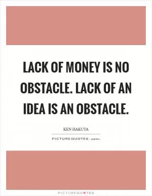 Lack of money is no obstacle. Lack of an idea is an obstacle Picture Quote #1