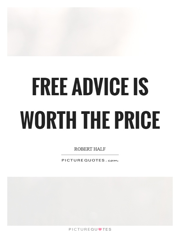 Free advice is worth the price Picture Quote #1