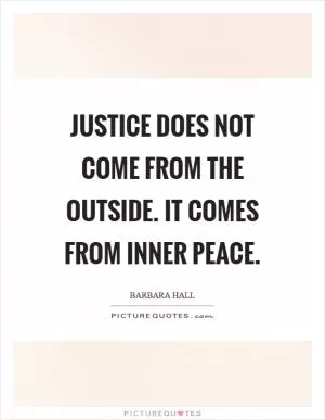 Justice does not come from the outside. It comes from inner peace Picture Quote #1