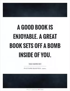 A good book is enjoyable. A great book sets off a bomb inside of you Picture Quote #1