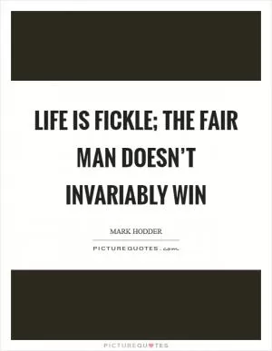 Life is fickle; the fair man doesn’t invariably win Picture Quote #1