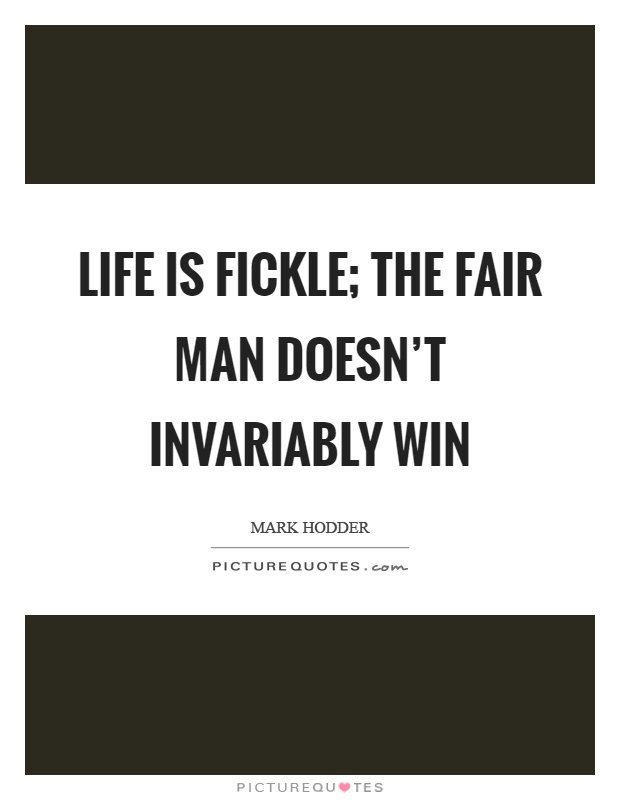 Life is fickle; the fair man doesn't invariably win Picture Quote #1
