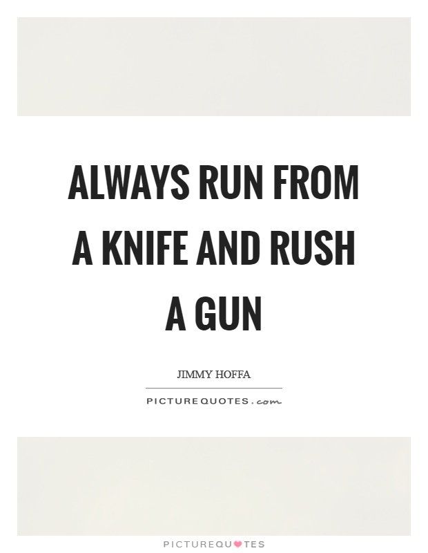 Always run from a knife and rush a gun Picture Quote #1
