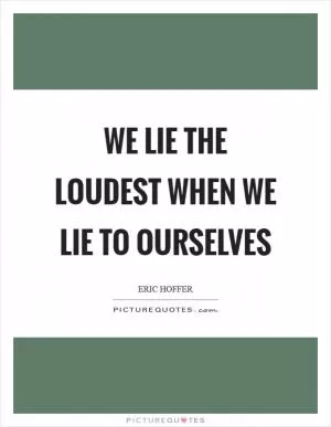 We lie the loudest when we lie to ourselves Picture Quote #1