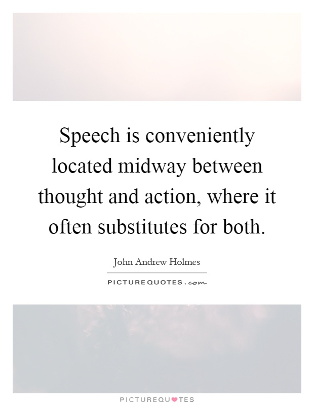 Speech is conveniently located midway between thought and action, where it often substitutes for both Picture Quote #1
