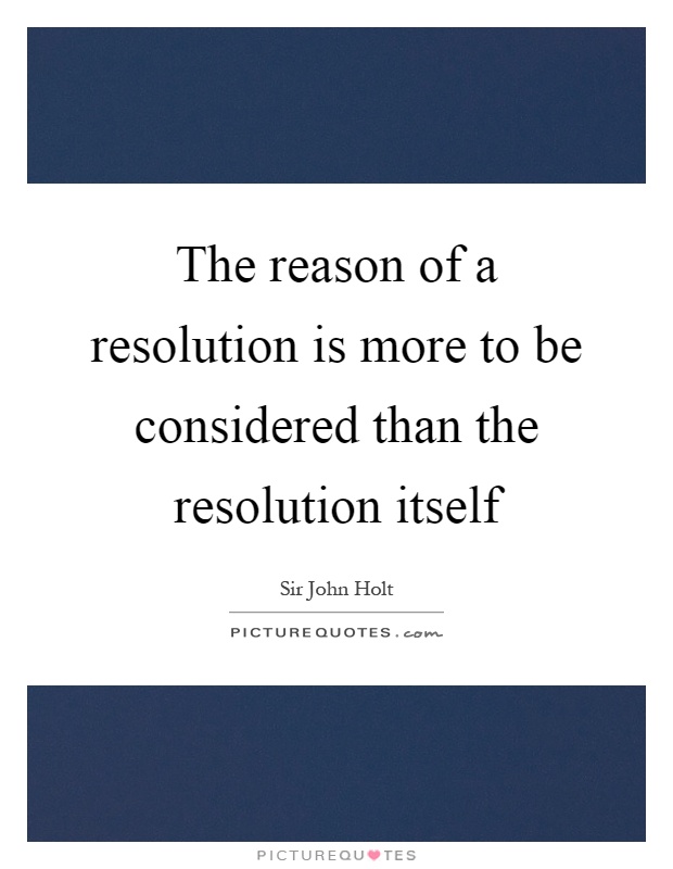 The reason of a resolution is more to be considered than the resolution itself Picture Quote #1