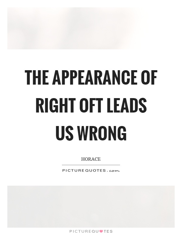The appearance of right oft leads us wrong Picture Quote #1