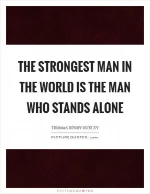 The strongest man in the world is the man who stands alone Picture Quote #1