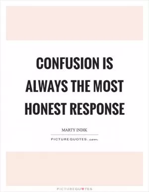 Confusion is always the most honest response Picture Quote #1
