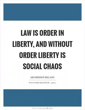 Law is order in liberty, and without order liberty is social chaos Picture Quote #1