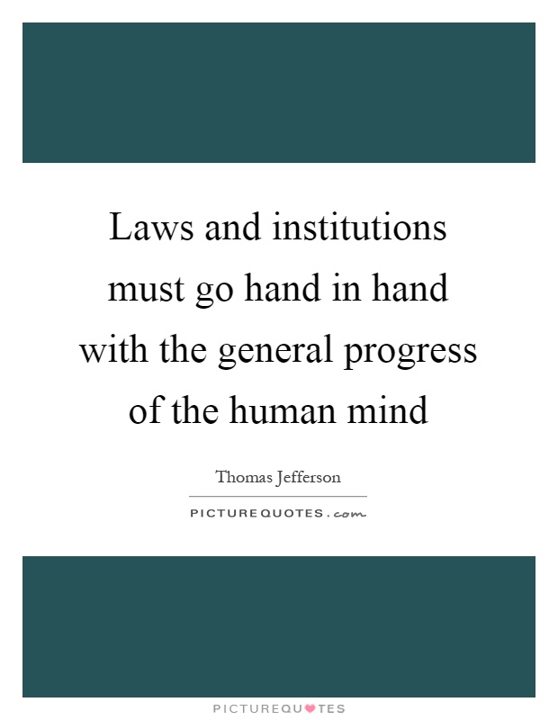 Laws and institutions must go hand in hand with the general progress of the human mind Picture Quote #1