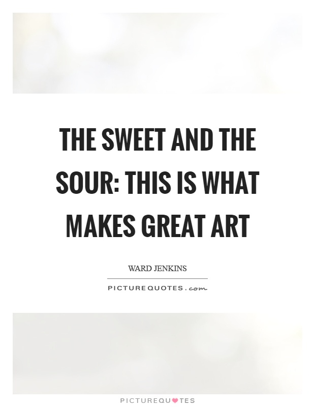 The sweet and the sour: this is what makes great art Picture Quote #1
