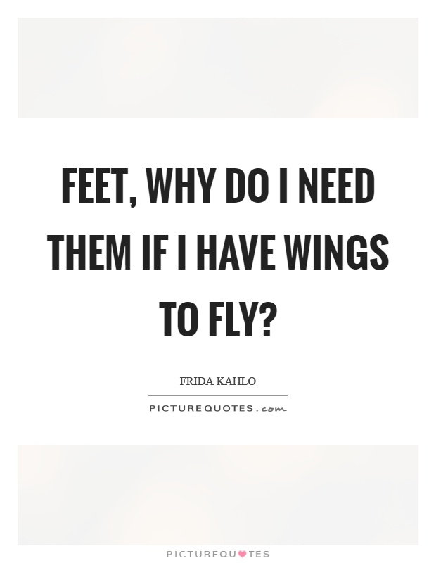 Feet, why do I need them if I have wings to fly? Picture Quote #1