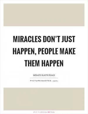Miracles don’t just happen, people make them happen Picture Quote #1