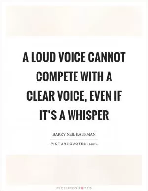 A loud voice cannot compete with a clear voice, even if it’s a whisper Picture Quote #1