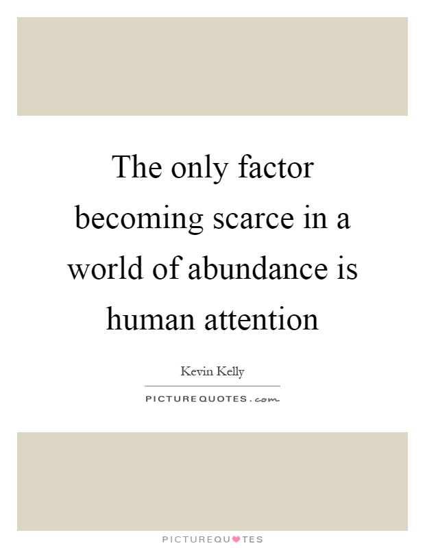 The only factor becoming scarce in a world of abundance is human attention Picture Quote #1