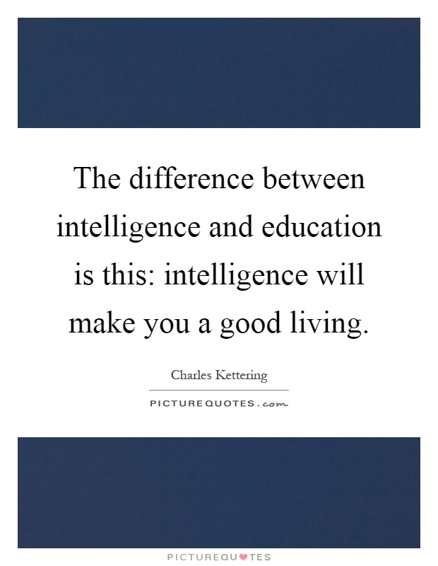 The difference between intelligence and education is this: intelligence will make you a good living Picture Quote #1