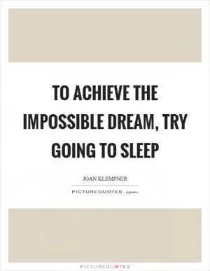 To achieve the impossible dream, try going to sleep Picture Quote #1