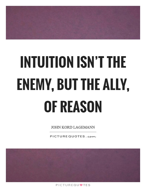 Intuition isn't the enemy, but the ally, of reason Picture Quote #1