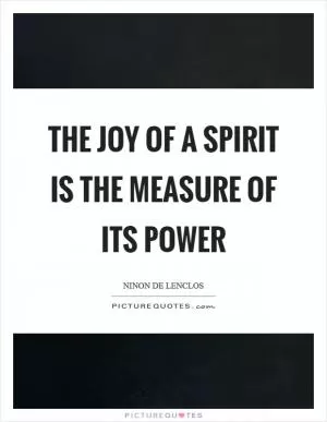 The joy of a spirit is the measure of its power Picture Quote #1