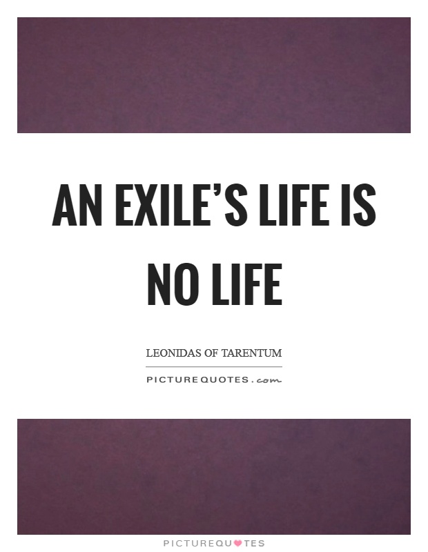 An exile's life is no life Picture Quote #1