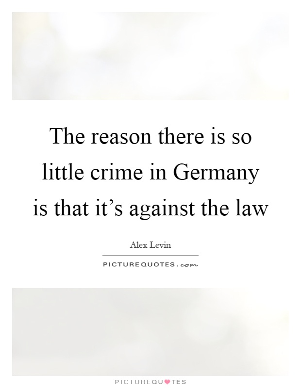 The reason there is so little crime in Germany is that it's against the law Picture Quote #1
