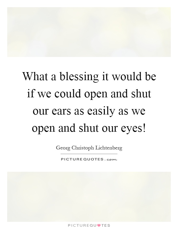 What a blessing it would be if we could open and shut our ears as easily as we open and shut our eyes! Picture Quote #1