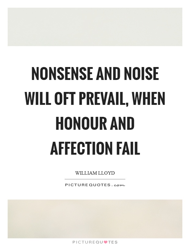 Nonsense and noise will oft prevail, when honour and affection fail Picture Quote #1