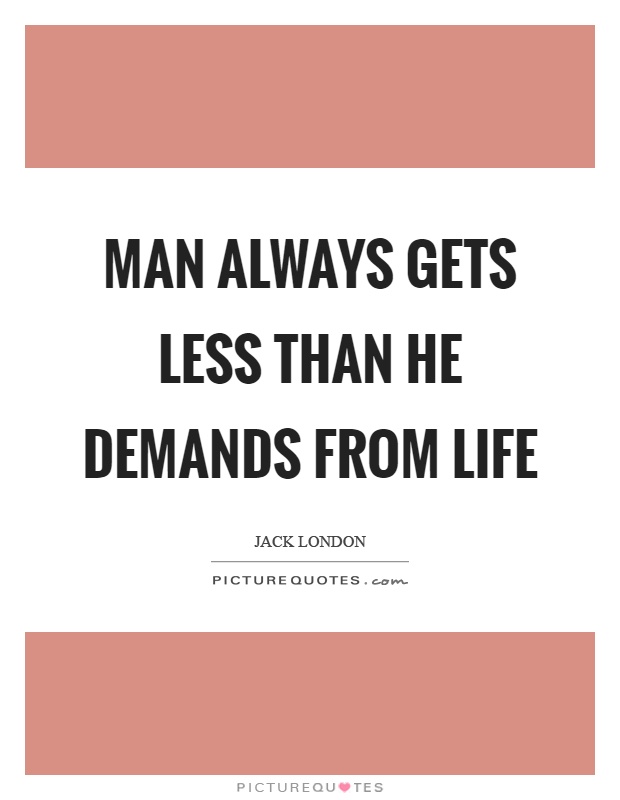 Man always gets less than he demands from life Picture Quote #1
