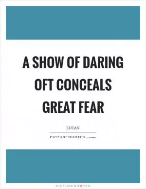 A show of daring oft conceals great fear Picture Quote #1
