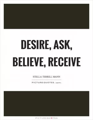 Desire, ask, believe, receive Picture Quote #1