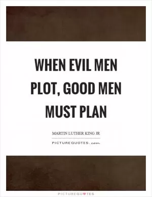 When evil men plot, good men must plan Picture Quote #1