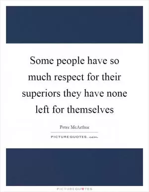 Some people have so much respect for their superiors they have none left for themselves Picture Quote #1