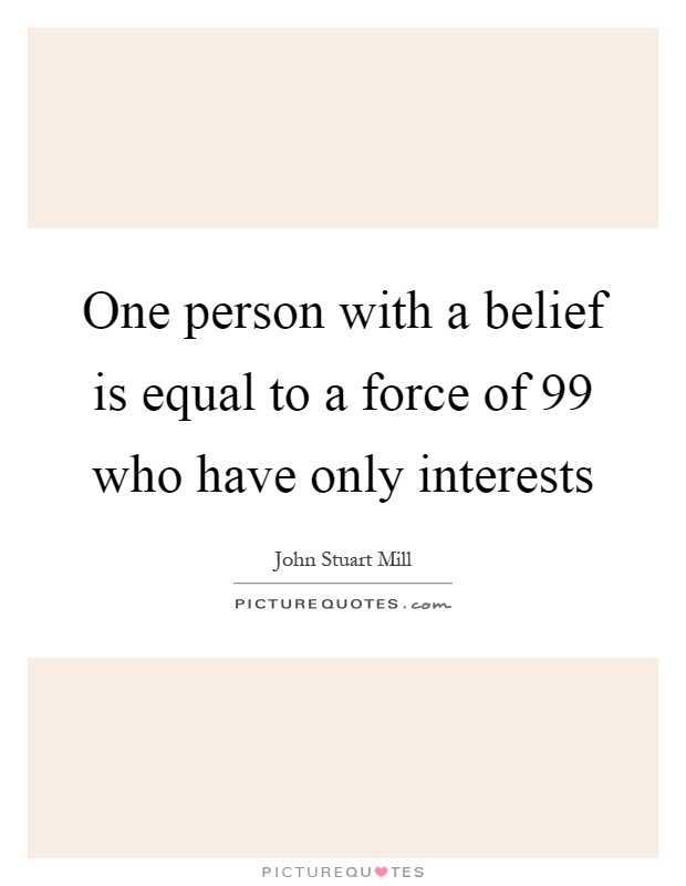 One person with a belief is equal to a force of 99 who have only interests Picture Quote #1