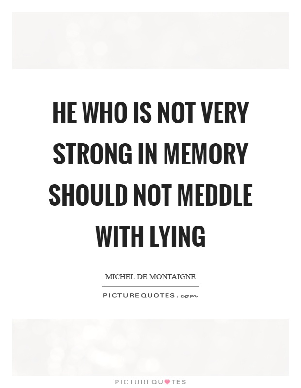 He who is not very strong in memory should not meddle with lying Picture Quote #1