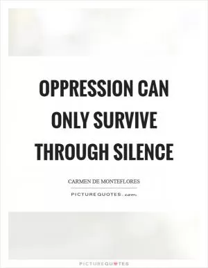 Oppression can only survive through silence Picture Quote #1
