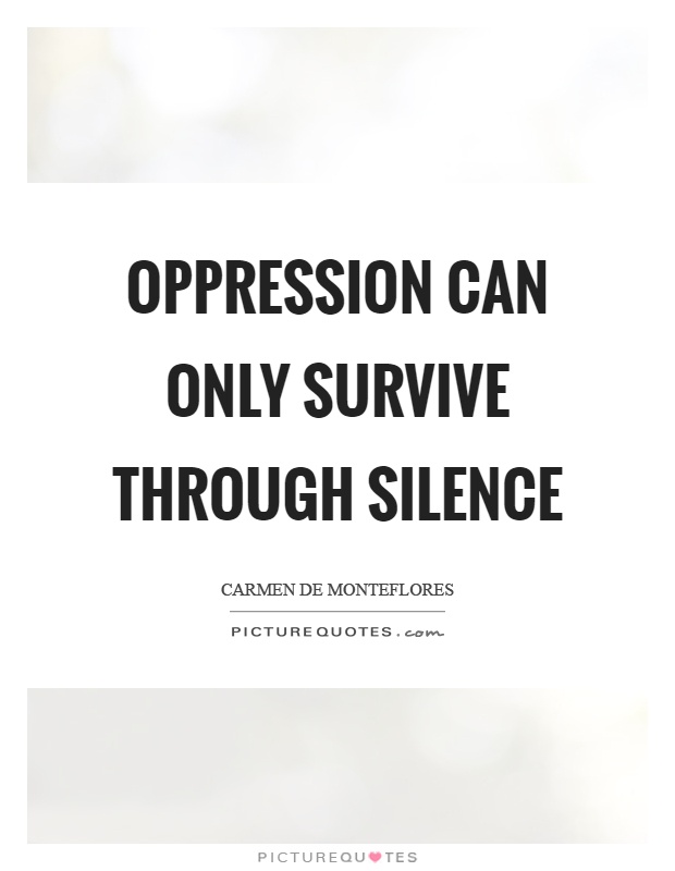 Oppression can only survive through silence Picture Quote #1