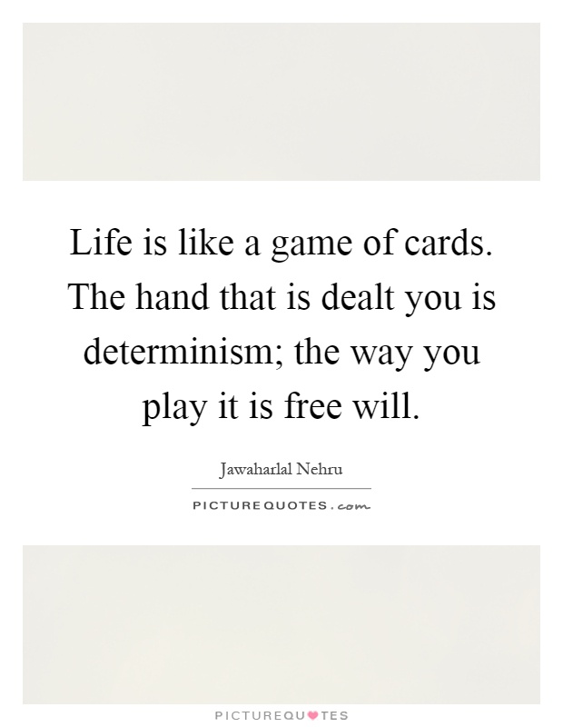 Life is like a game of cards. The hand that is dealt you is determinism; the way you play it is free will Picture Quote #1