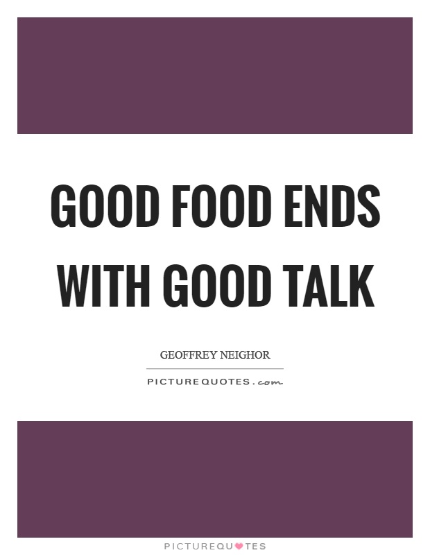 Good food ends with good talk Picture Quote #1
