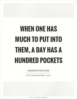 When one has much to put into them, a day has a hundred pockets Picture Quote #1