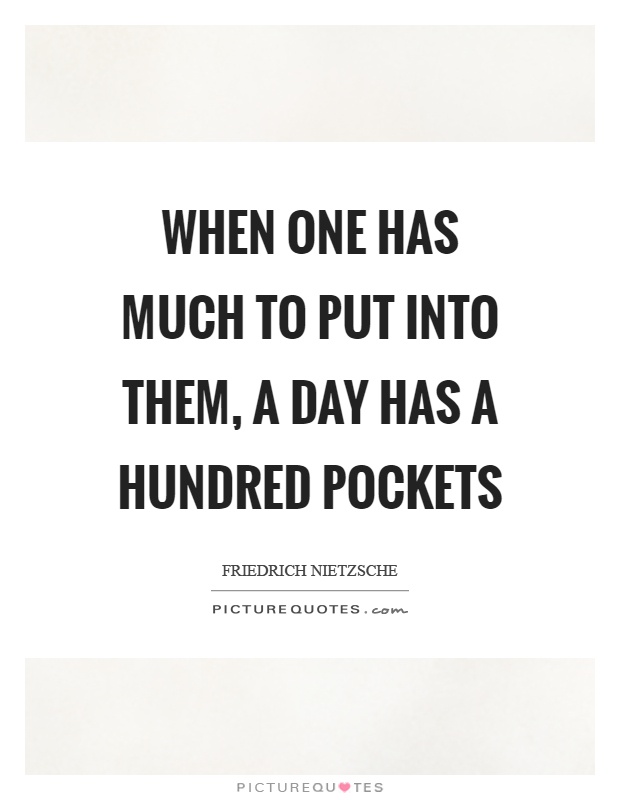When one has much to put into them, a day has a hundred pockets Picture Quote #1