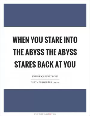 When you stare into the abyss the abyss stares back at you Picture Quote #1